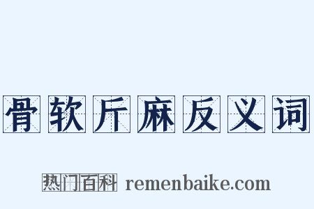 骨软斤麻反义词是什么意思的图片